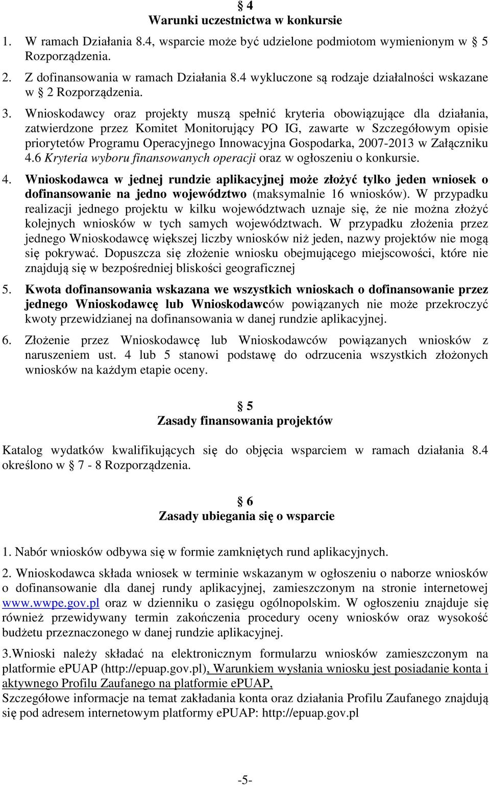 Wnioskodawcy oraz projekty muszą spełnić kryteria obowiązujące dla działania, zatwierdzone przez Komitet Monitorujący PO IG, zawarte w Szczegółowym opisie priorytetów Programu Operacyjnego