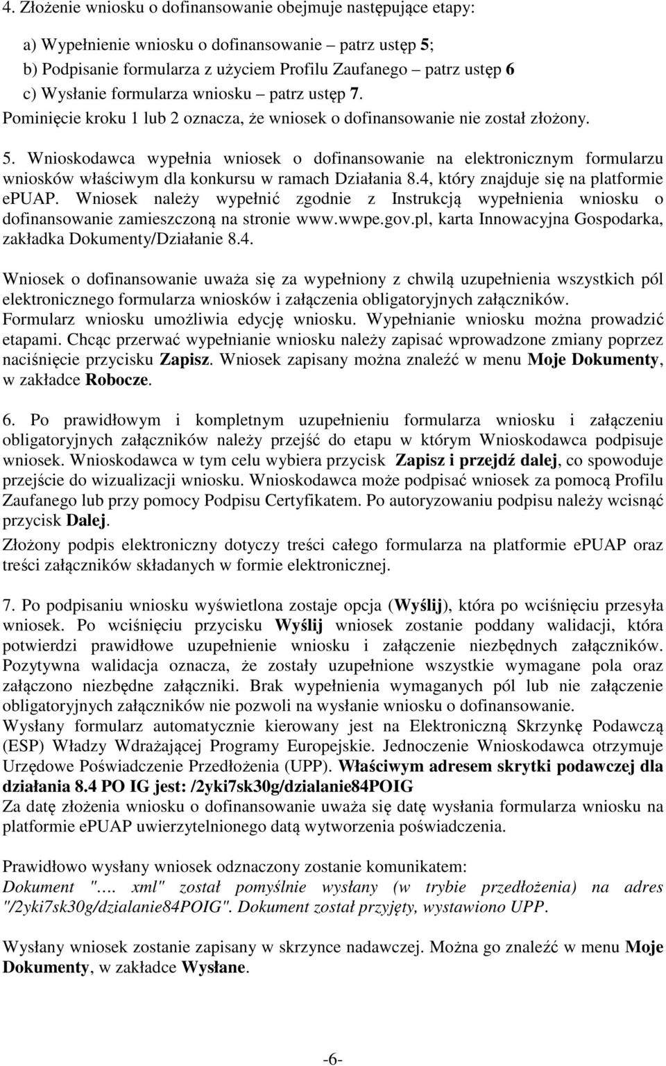 Wnioskodawca wypełnia wniosek o dofinansowanie na elektronicznym formularzu wniosków właściwym dla konkursu w ramach Działania 8.4, który znajduje się na platformie epuap.