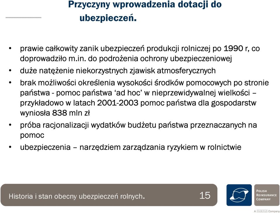 stronie państwa - pomoc państwa ad hoc w nieprzewidywalnej wielkości przykładowo w latach 2001-2003 2003 pomoc państwa dla gospodarstw wyniosła 838 mln zł