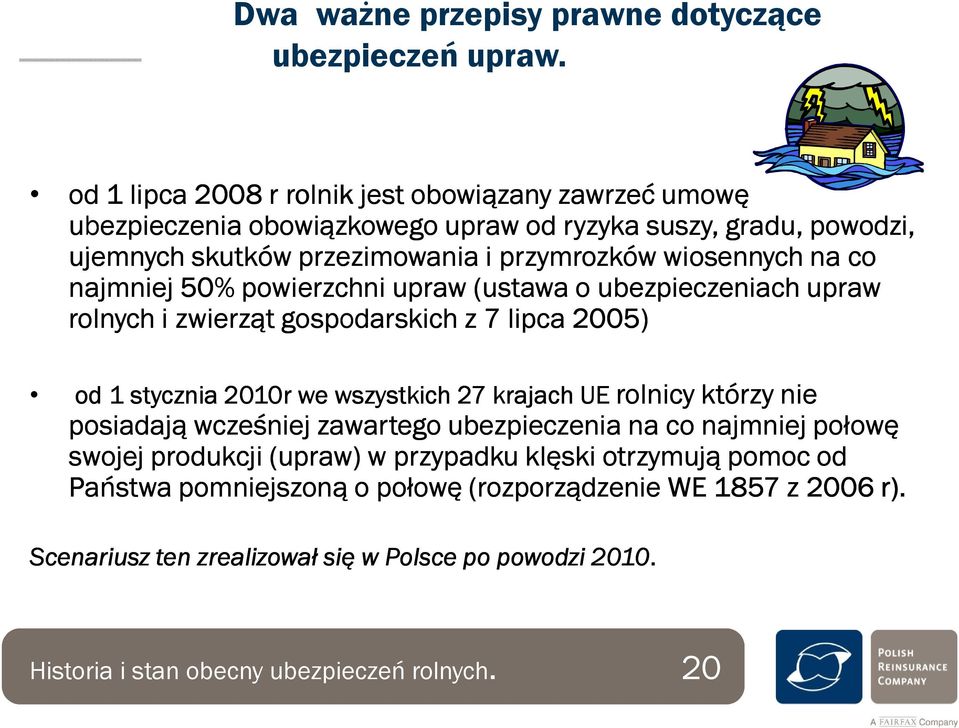 najmniej 50% powierzchni upraw (ustawa o ubezpieczeniach upraw rolnych i zwierząt gospodarskich z 7 lipca 2005) od 1 stycznia 2010r we wszystkich 27 krajach UE rolnicy którzy nie posiadają