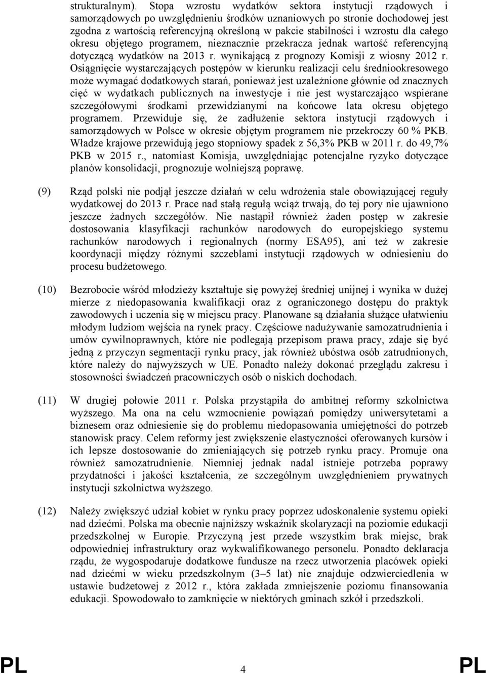 wzrostu dla całego okresu objętego programem, nieznacznie przekracza jednak wartość referencyjną dotyczącą wydatków na 2013 r. wynikającą z prognozy Komisji z wiosny 2012 r.