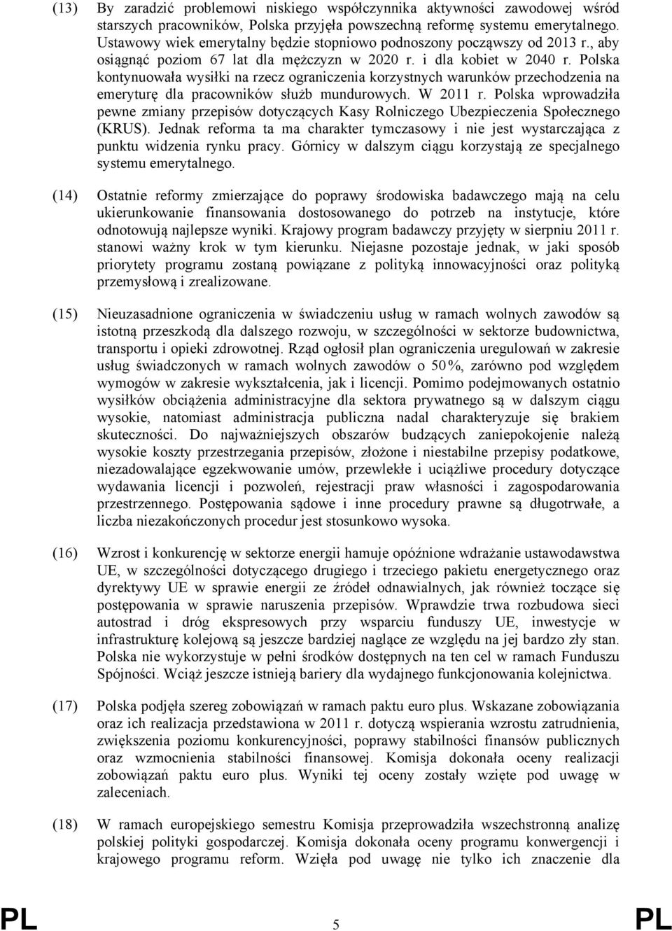 Polska kontynuowała wysiłki na rzecz ograniczenia korzystnych warunków przechodzenia na emeryturę dla pracowników służb mundurowych. W 2011 r.