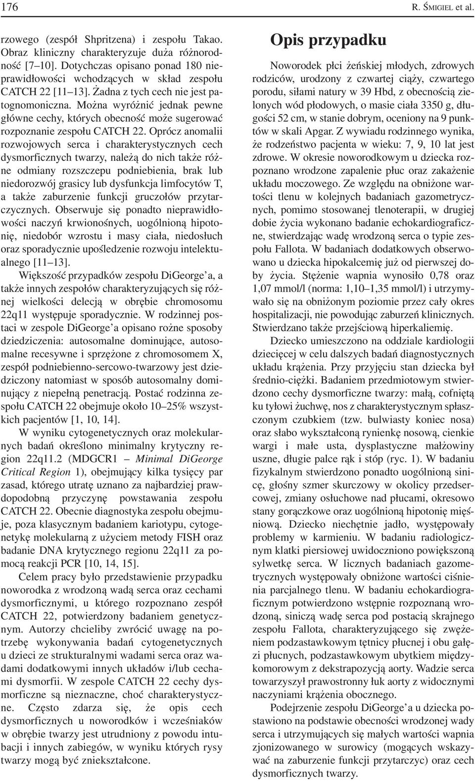 Oprócz anomalii rozwojowych serca i charakterystycznych cech dysmorficznych twarzy, należą do nich także róż ne odmiany rozszczepu podniebienia, brak lub niedorozwój grasicy lub dysfunkcja limfocytów