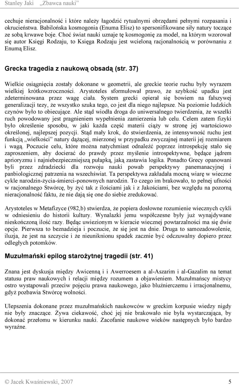 Grecka tragedia z naukową obsadą (str. 37) Wielkie osiągnięcia zostały dokonane w geometrii, ale greckie teorie ruchu były wyrazem wielkiej krótkowzroczności.