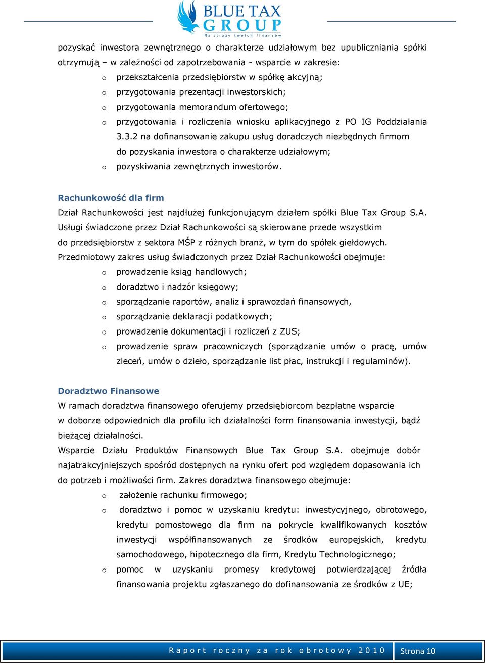 3.2 na dofinansowanie zakupu usług doradczych niezbędnych firmom do pozyskania inwestora o charakterze udziałowym; o pozyskiwania zewnętrznych inwestorów.