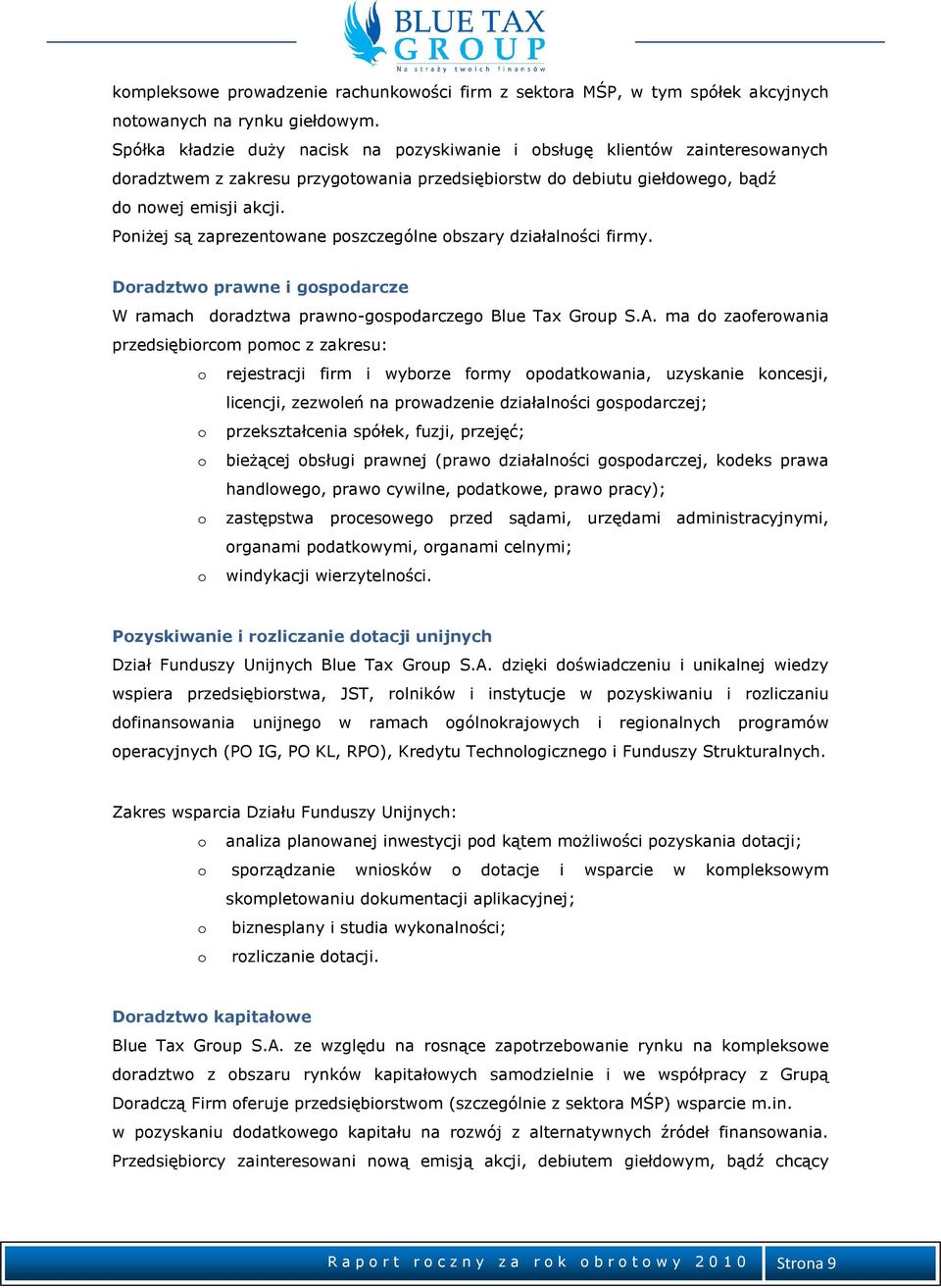 Poniżej są zaprezentowane poszczególne obszary działalności firmy. Doradztwo prawne i gospodarcze W ramach doradztwa prawno-gospodarczego Blue Tax Group S.A.