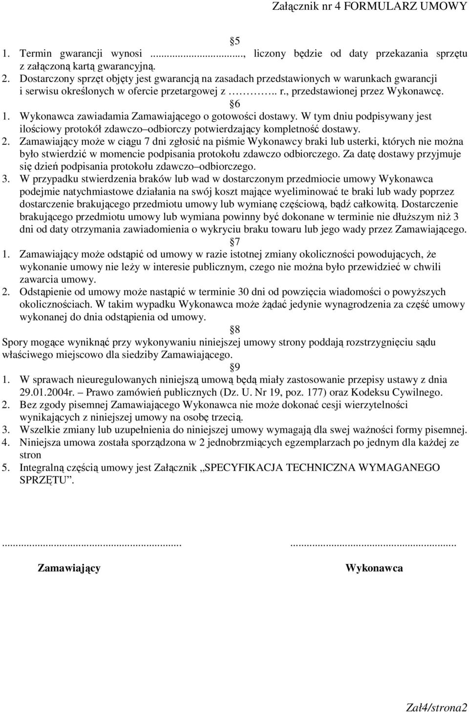 Wykonawca zawiadamia Zamawiającego o gotowości dostawy. W tym dniu podpisywany jest ilościowy protokół zdawczo odbiorczy potwierdzający kompletność dostawy. 2.