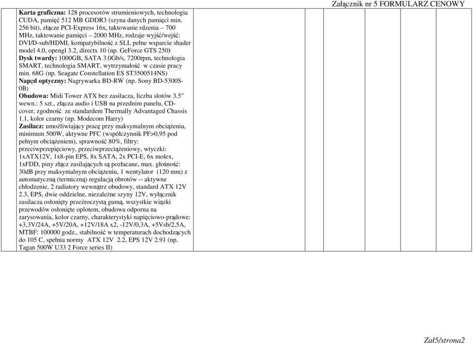 2, directx 10 (np. GeForce GTS 250) Dysk twardy: 1000GB, SATA 3.0Gb/s, 7200rpm, technologia SMART, technologia SMART, wytrzymałość w czasie pracy min. 68G (np.