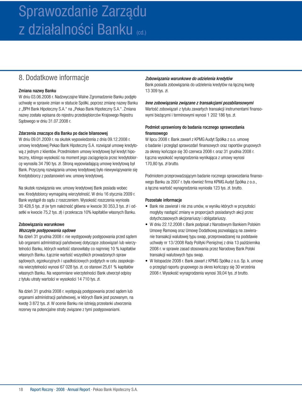 na Pekao Bank Hipoteczny S.A.. Zmiana nazwy została wpisana do rejestru przedsiębiorców Krajowego Rejestru Sądowego w dniu 31.07.2008 r. Zdarzenia znaczące dla Banku po dacie bilansowej W dniu 09.01.