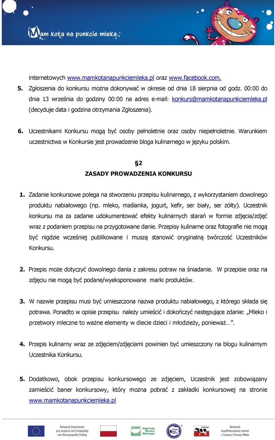 Uczestnikami Konkursu mogą być osoby pełnoletnie oraz osoby niepełnoletnie. Warunkiem uczestnictwa w Konkursie jest prowadzenie bloga kulinarnego w języku polskim. 2 ZASADY PROWADZENIA KONKURSU 1.