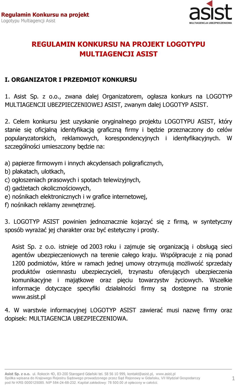 Celem konkursu jest uzyskanie oryginalnego projektu LOGOTYPU ASIST, który stanie się oficjalną identyfikacją graficzną firmy i będzie przeznaczony do celów popularyzatorskich, reklamowych,