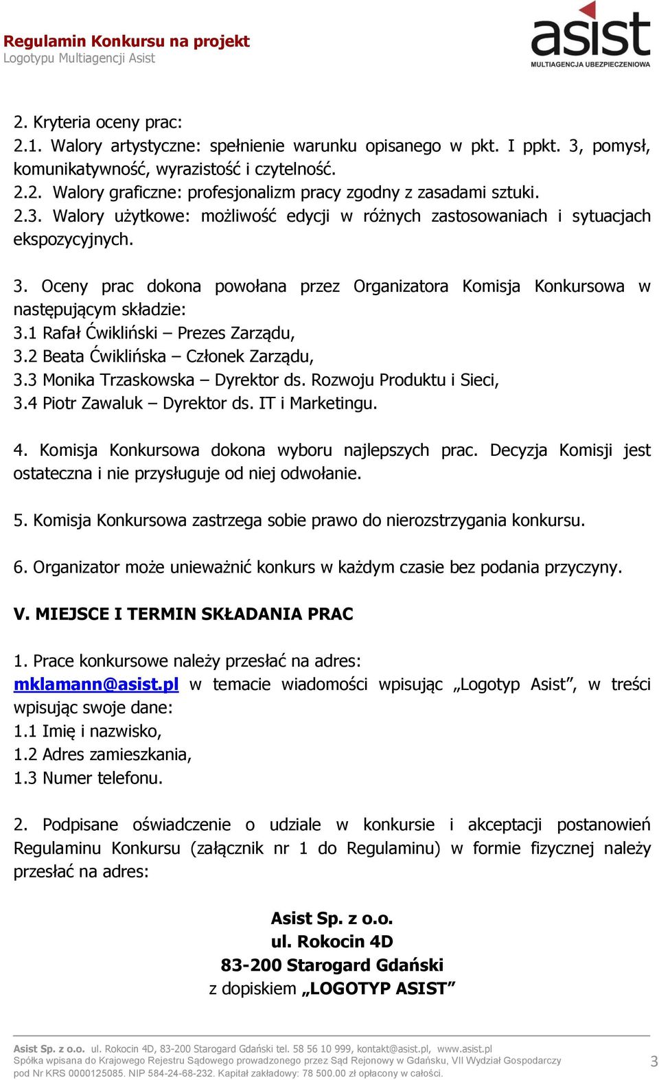 1 Rafał Ćwikliński Prezes Zarządu, 3.2 Beata Ćwiklińska Członek Zarządu, 3.3 Monika Trzaskowska Dyrektor ds. Rozwoju Produktu i Sieci, 3.4 Piotr Zawaluk Dyrektor ds. IT i Marketingu. 4.