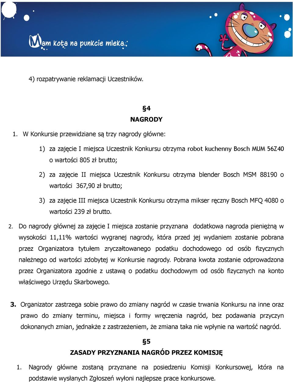 Konkursu otrzyma blender Bosch MSM 88190 o wartości 367,90 zł brutto; 3) za zajęcie III miejsca Uczestnik Konkursu otrzyma mikser ręczny Bosch MFQ 4080 o wartości 23