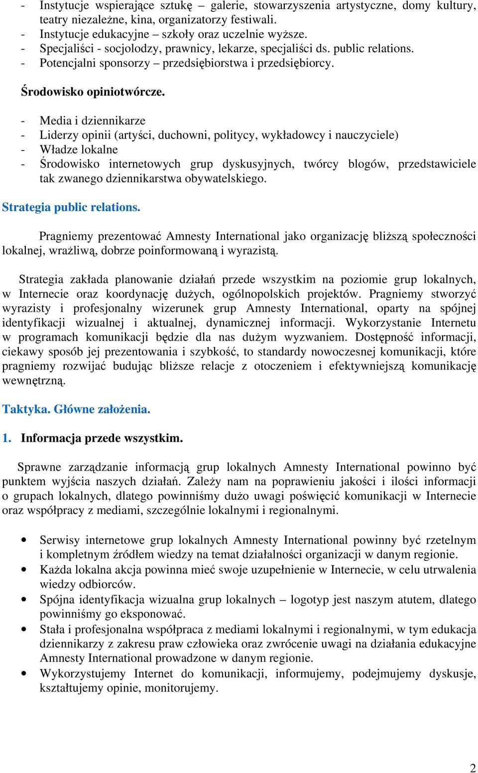 - Media i dziennikarze - Liderzy opinii (artyści, duchowni, politycy, wykładowcy i nauczyciele) - Władze lokalne - Środowisko internetowych grup dyskusyjnych, twórcy blogów, przedstawiciele tak