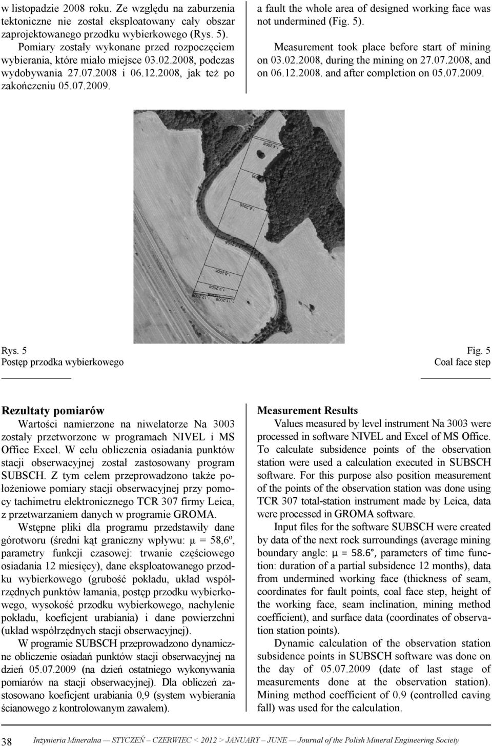 a fault the whole area of designed working face was not undermined (Fig. 5). Measurement took place before start of mining on 03.02.2008, during the mining on 27.07.2008, and on 06.12.2008. and after completion on 05.