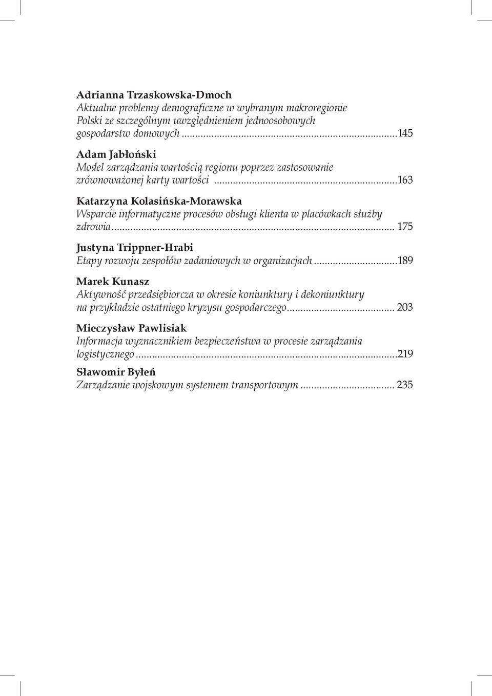 ..163 Katarzyna Kolasińska-Morawska Wsparcie informatyczne procesów obsługi klienta w placówkach służby zdrowia... 175 Justyna Trippner-Hrabi Etapy rozwoju zespołów zadaniowych w organizacjach.