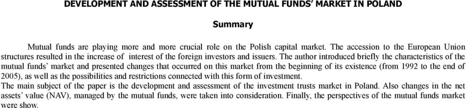 The author introduced briefly the characteristics of the mutual funds market and presented changes that occurred on this market from the beginning of its existence (from 1992 to the end of 2005), as