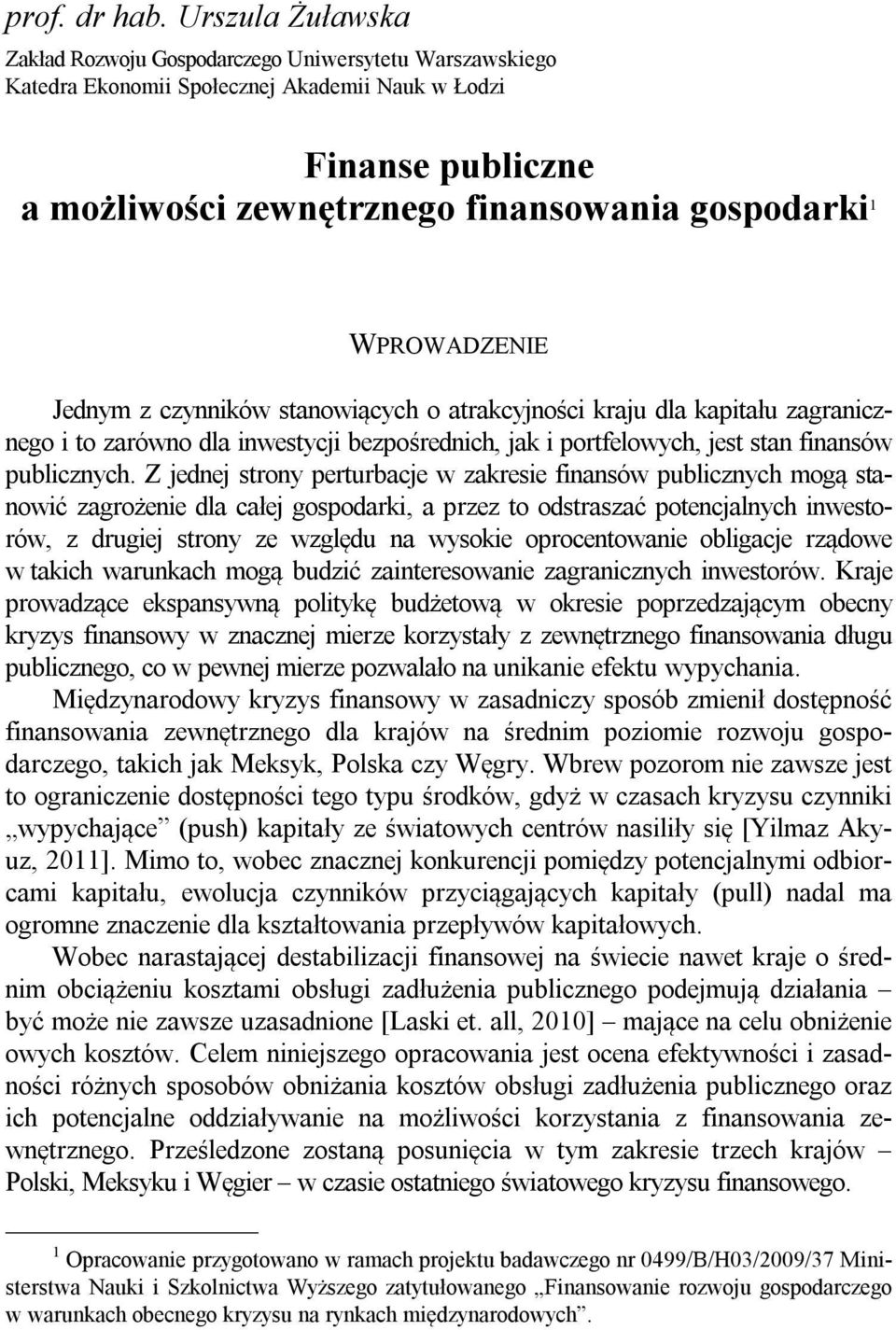 WPROWADZENIE Jednym z czynników stanowiących o atrakcyjności kraju dla kapitału zagranicznego i to zarówno dla inwestycji bezpośrednich, jak i portfelowych, jest stan finansów publicznych.