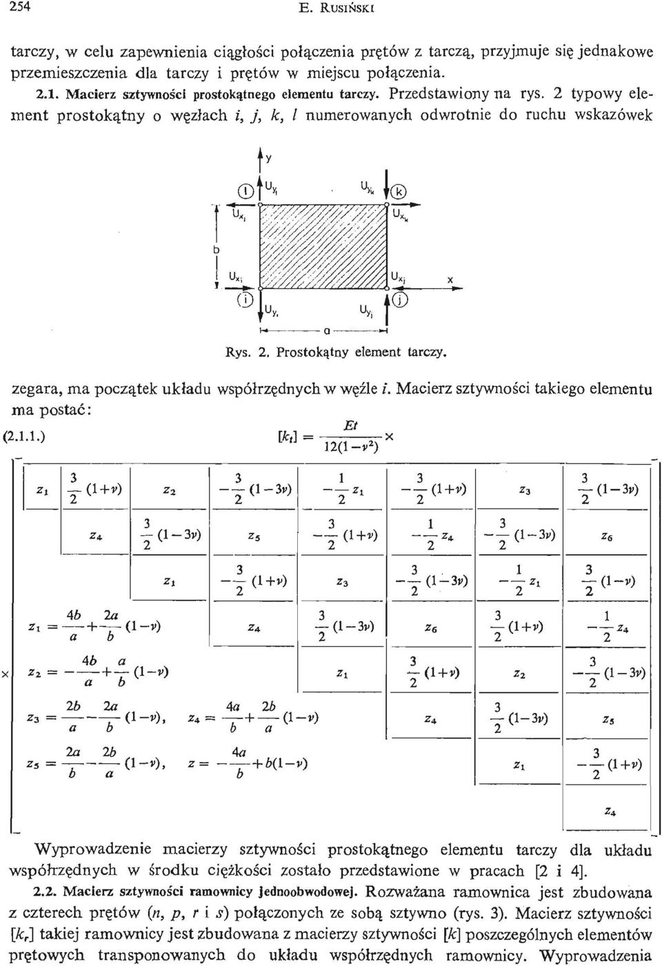 zegr, m począ tek ukłdu współrzę dnych w wę źe li. Mcierz sztywnoś ci tkiego elementu m postć: (.1.1.) [k t ] = 1(1 - v ) Zl HO Z- l (1-.) 1 y (1- ) z 4 }d-.) zs 1 (l-») z 6 46 (1+ v) ^4, - {(1-.