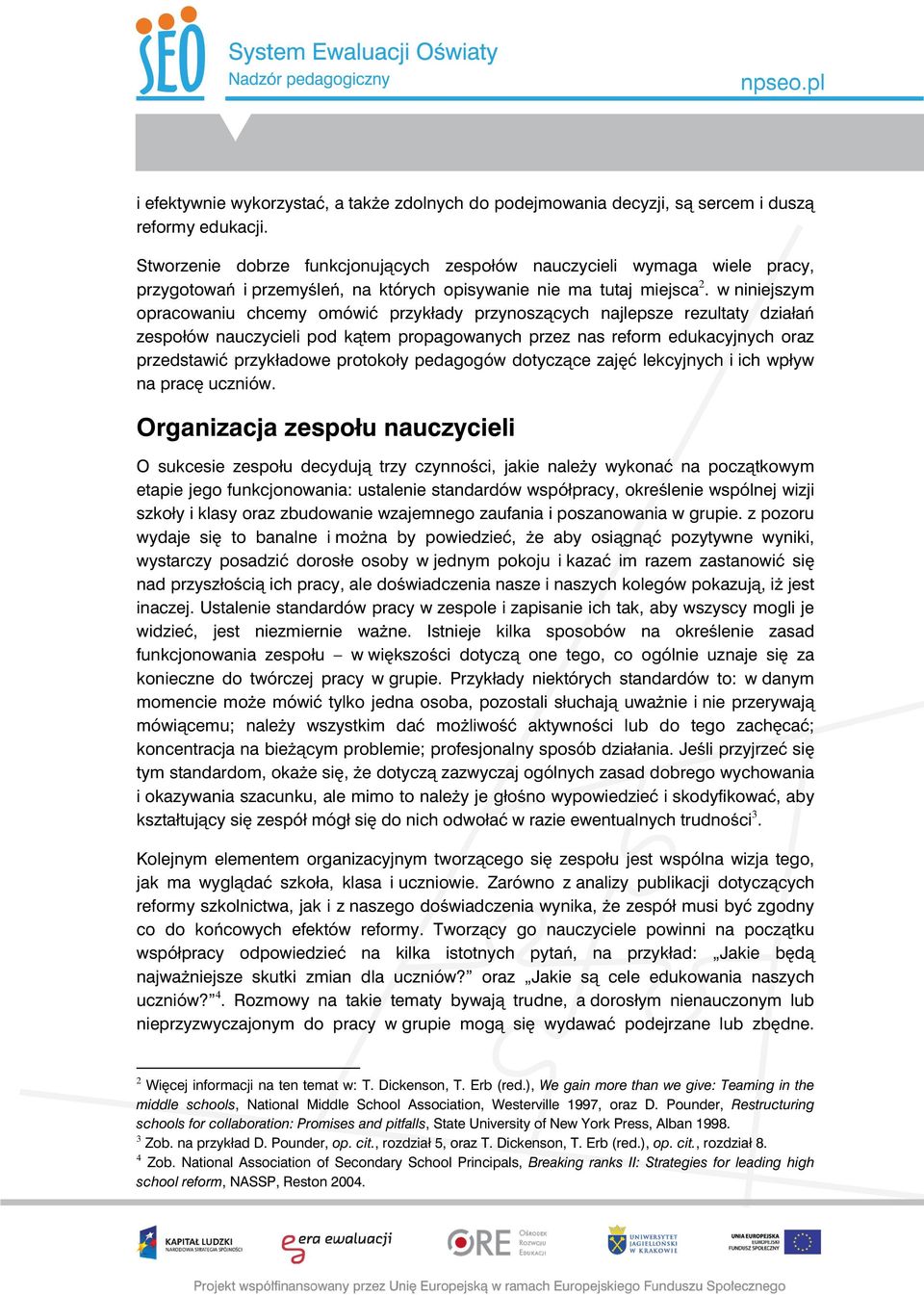 w niniejszym opracowaniu chcemy omówić przykłady przynoszących najlepsze rezultaty działań zespołów nauczycieli pod kątem propagowanych przez nas reform edukacyjnych oraz przedstawić przykładowe