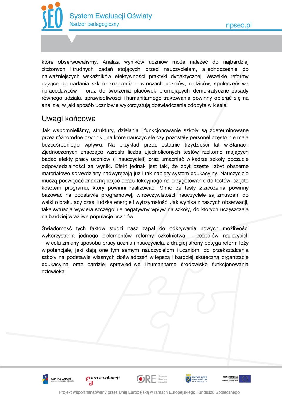 Wszelkie reformy dążące do nadania szkole znaczenia w oczach uczniów, rodziców, społeczeństwa i pracodawców oraz do tworzenia placówek promujących demokratyczne zasady równego udziału,