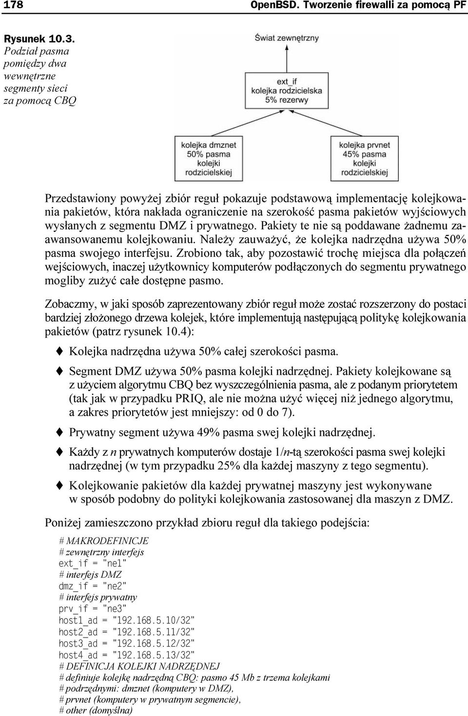 pasma pakietów wyjściowych wysłanych z segmentu DMZ i prywatnego. Pakiety te nie są poddawane żadnemu zaawansowanemu kolejkowaniu.