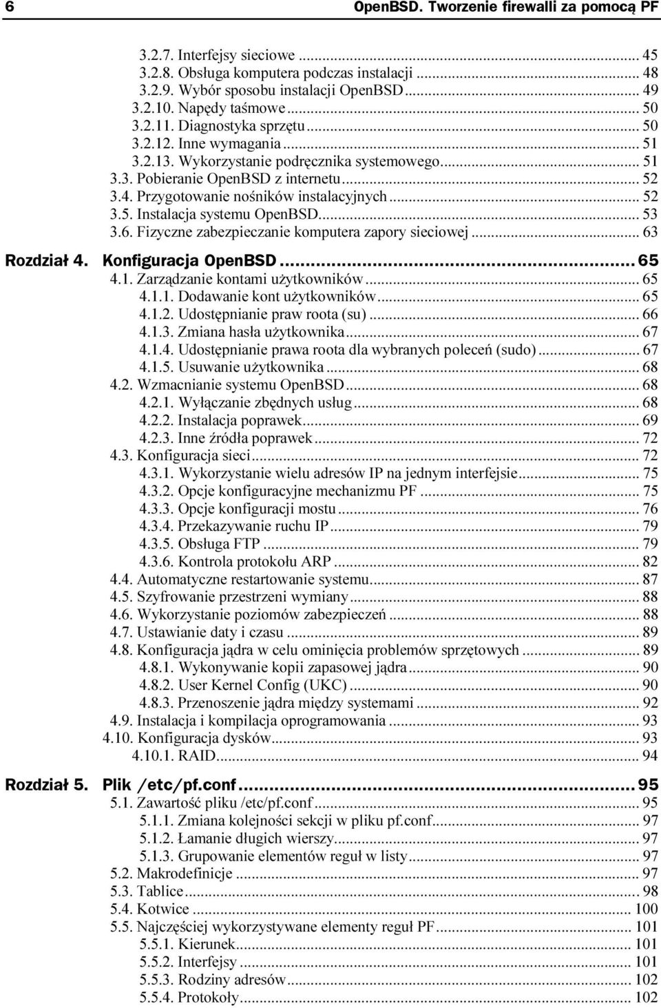 Przygotowanie nośników instalacyjnych...p... 52 3.5. Instalacja systemu OpenBSD...p... 53 3.6. Fizyczne zabezpieczanie komputera zapory sieciowej... 63 Rozdział 4. Konfiguracja OpenBSD...z... 65 4.1.