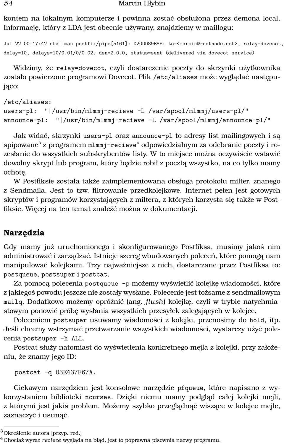 02, dsn=2.0.0, status=sent (delivered via dovecot service) Widzimy, że relay=dovecot, czyli dostarczenie poczty do skrzynki użytkownika zostało powierzone programowi Dovecot.