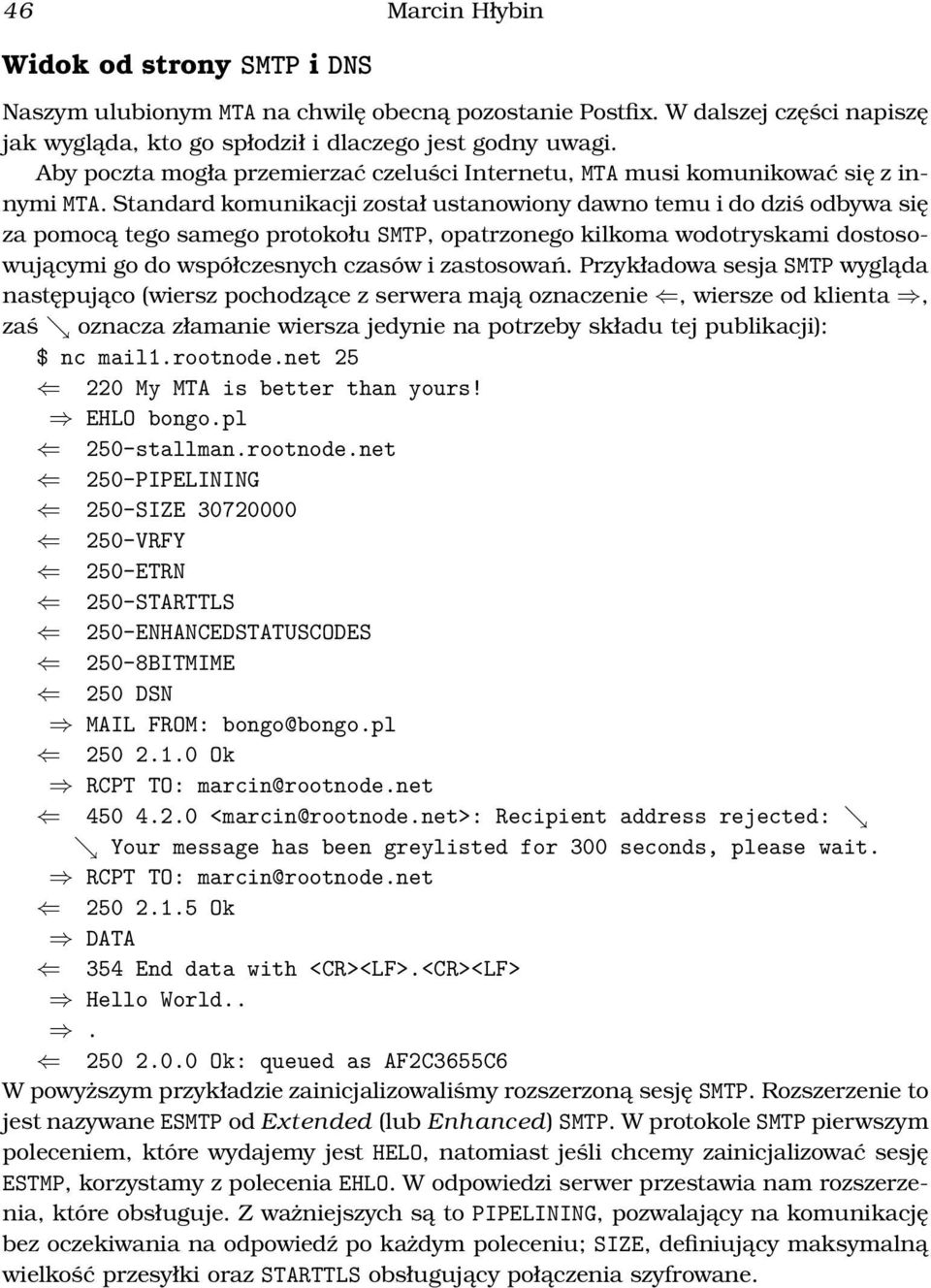 Standard komunikacji został ustanowiony dawno temu i do dziś odbywa się za pomocą tego samego protokołu SMTP, opatrzonego kilkoma wodotryskami dostosowującymi go do współczesnych czasów i zastosowań.