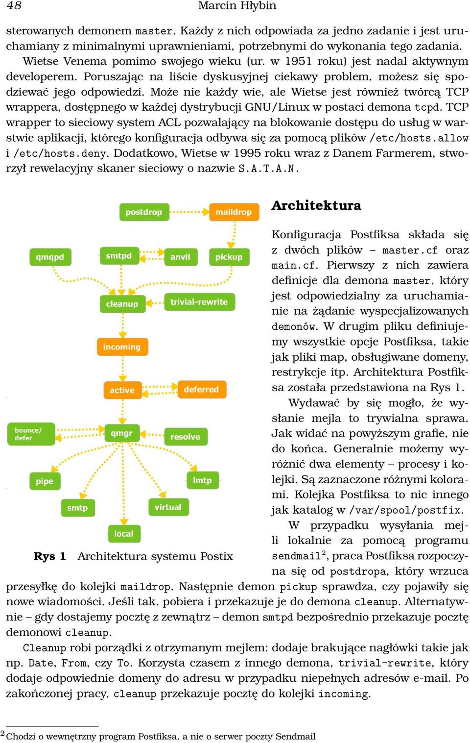 Może nie każdy wie, ale Wietse jest również twórcą TCP wrappera, dostępnego w każdej dystrybucji GNU/Linux w postaci demona tcpd.