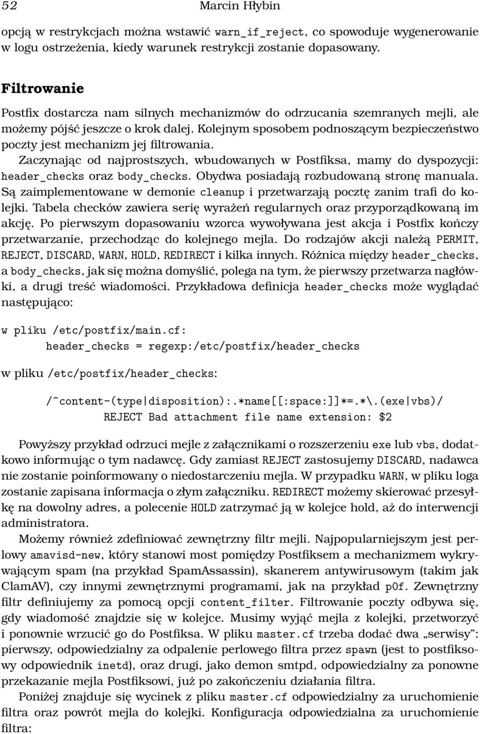 Kolejnym sposobem podnoszącym bezpieczeństwo poczty jest mechanizm jej filtrowania. Zaczynając od najprostszych, wbudowanych w Postfiksa, mamy do dyspozycji: header_checks oraz body_checks.