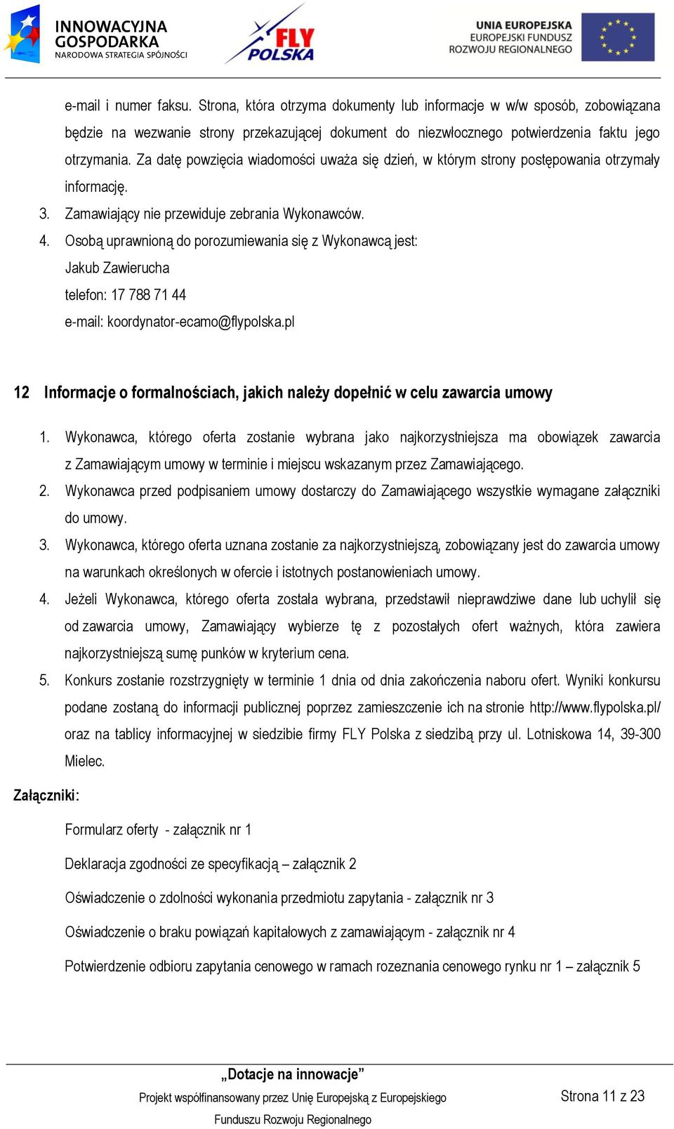 Osobą uprawnioną do porozumiewania się z Wykonawcą jest: Jakub Zawierucha telefon: 17 788 71 44 e-mail: koordynator-ecamo@flypolska.