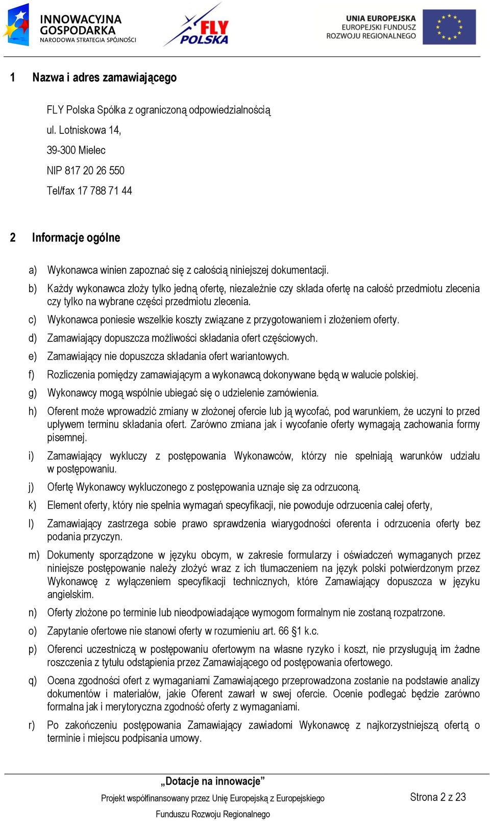 b) Każdy wykonawca złoży tylko jedną ofertę, niezależnie czy składa ofertę na całość przedmiotu zlecenia czy tylko na wybrane części przedmiotu zlecenia.