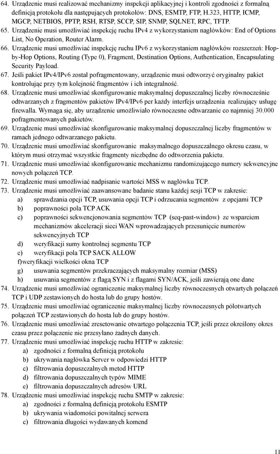 Urządzenie musi umożliwiać inspekcję ruchu IPv4 z wykorzystaniem nagłówków: End of Options List, No Operation, Router Alarm. 66.