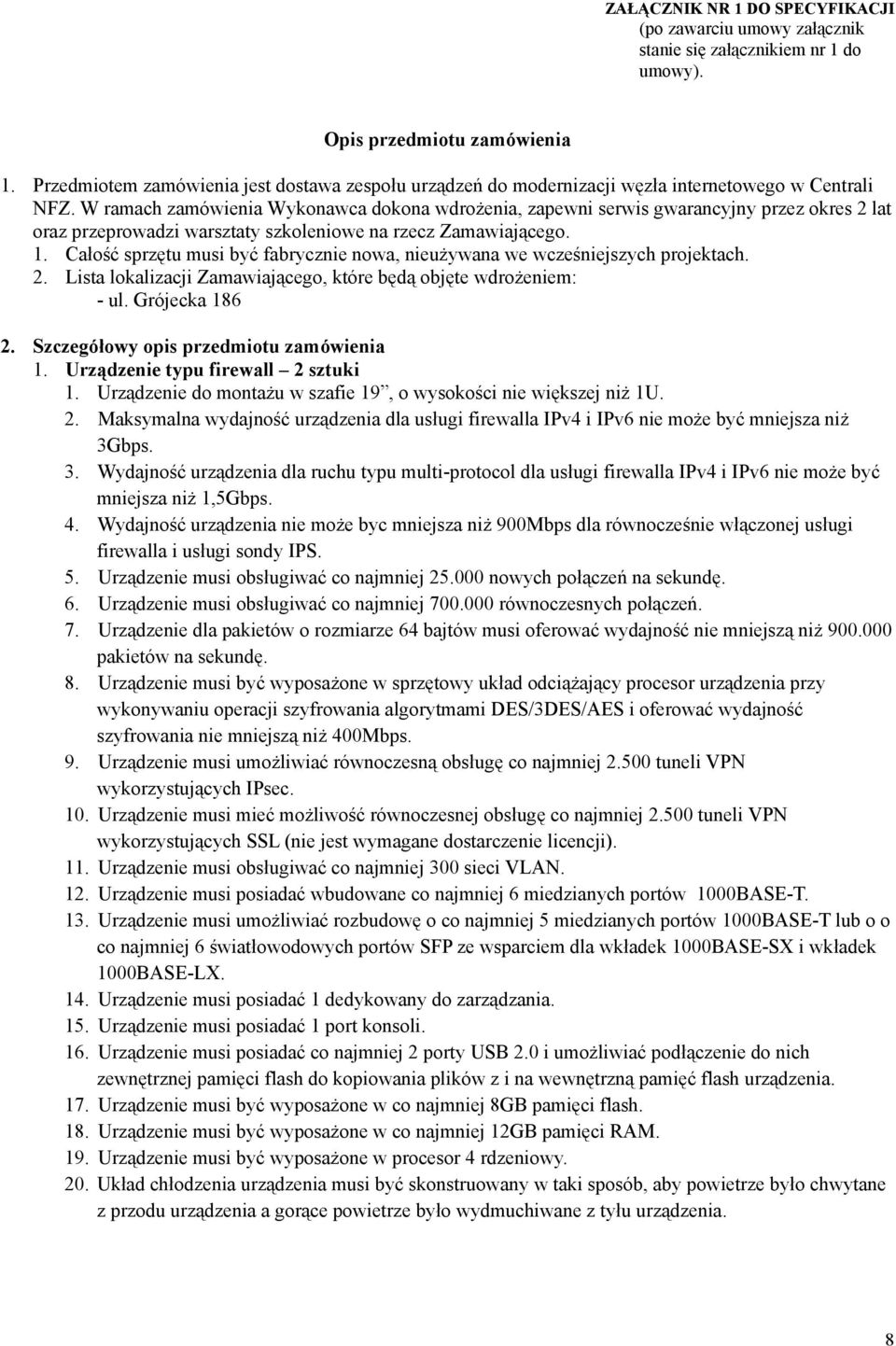 W ramach zamówienia Wykonawca dokona wdrożenia, zapewni serwis gwarancyjny przez okres 2 lat oraz przeprowadzi warsztaty szkoleniowe na rzecz Zamawiającego. 1.