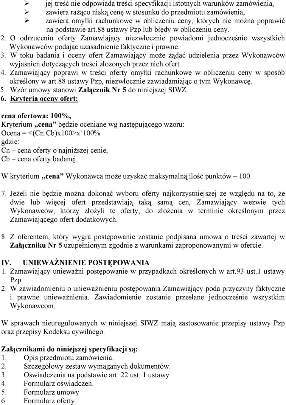 O odrzuceniu oferty Zamawiający niezwłocznie powiadomi jednocześnie wszystkich Wykonawców podając uzasadnienie faktyczne i prawne. 3.