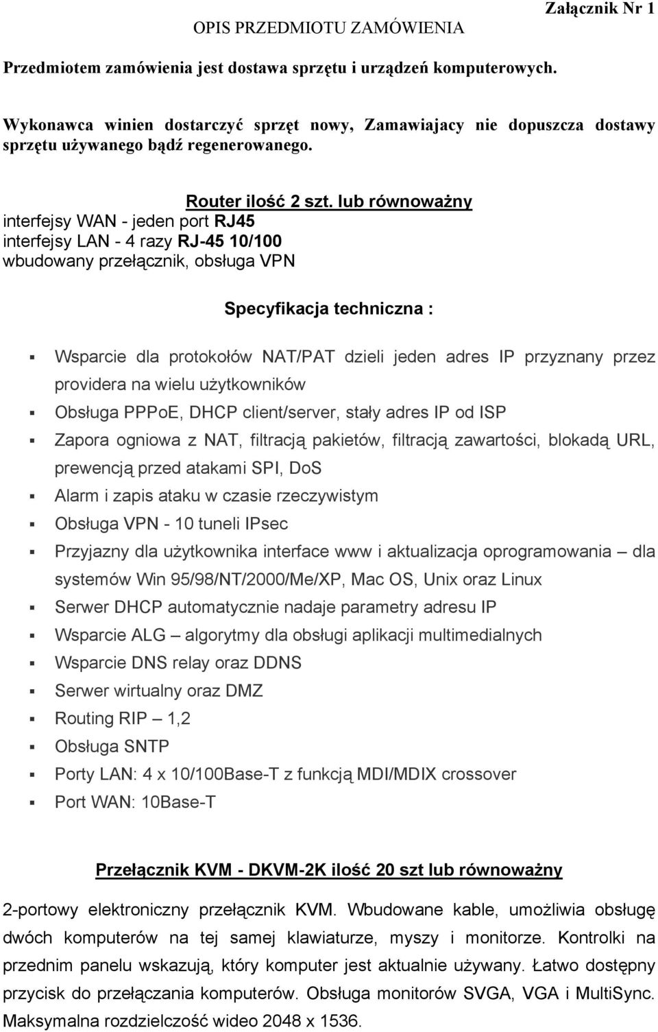 lub równoważny interfejsy WAN - jeden port RJ45 interfejsy LAN - 4 razy RJ-45 10/100 wbudowany przełącznik, obsługa VPN Specyfikacja techniczna : Wsparcie dla protokołów NAT/PAT dzieli jeden adres IP