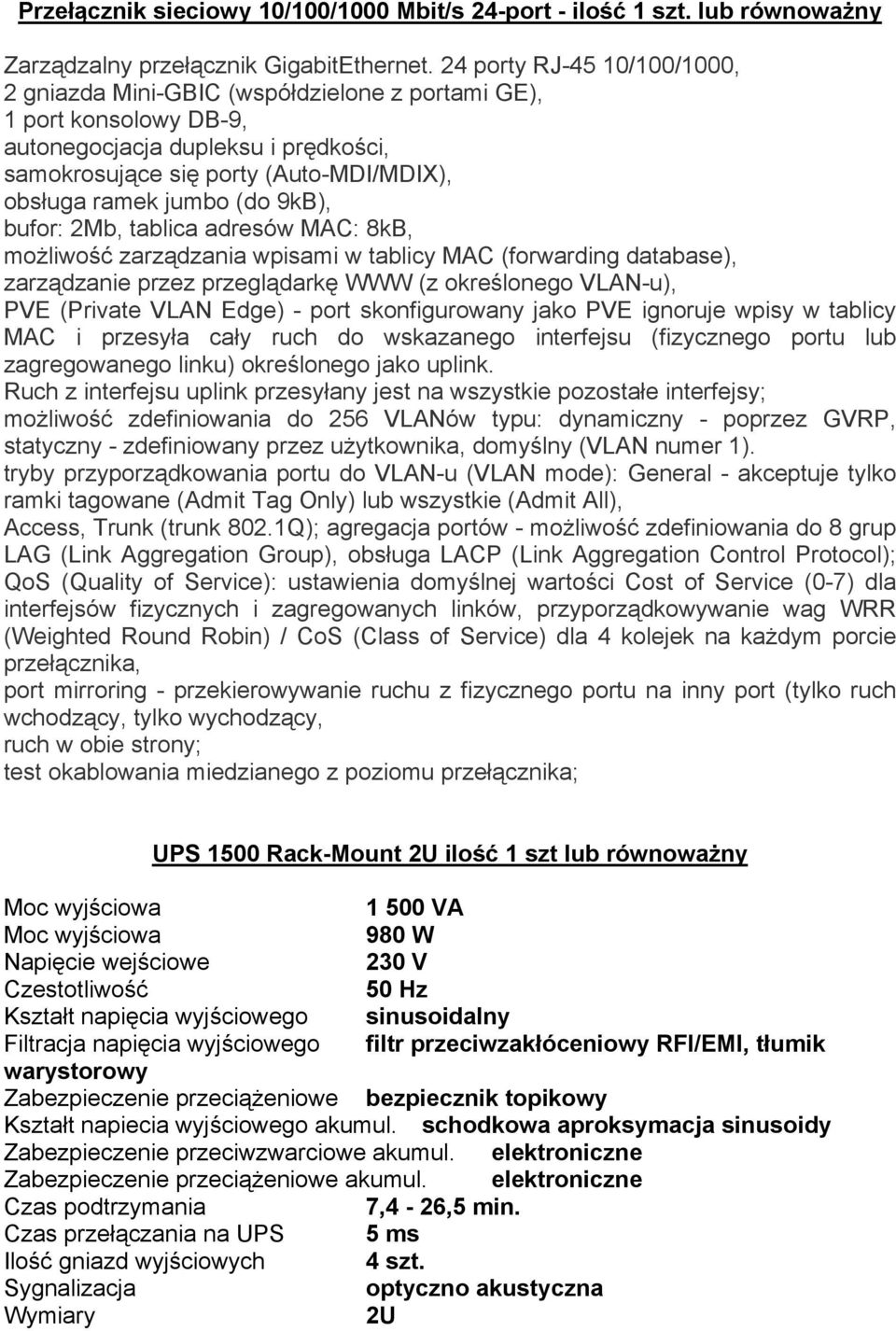 (do 9kB), bufor: 2Mb, tablica adresów MAC: 8kB, możliwość zarządzania wpisami w tablicy MAC (forwarding database), zarządzanie przez przeglądarkę WWW (z określonego VLAN-u), PVE (Private VLAN Edge) -