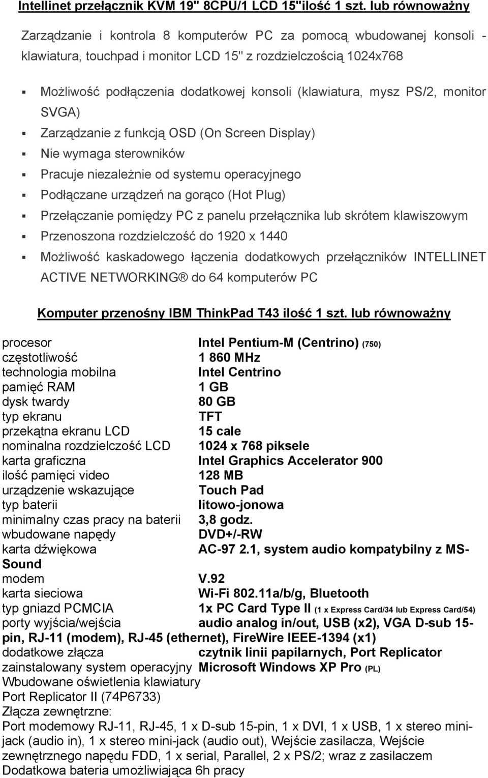 (klawiatura, mysz PS/2, monitor SVGA) Zarządzanie z funkcją OSD (On Screen Display) Nie wymaga sterowników Pracuje niezależnie od systemu operacyjnego Podłączane urządzeń na gorąco (Hot Plug)