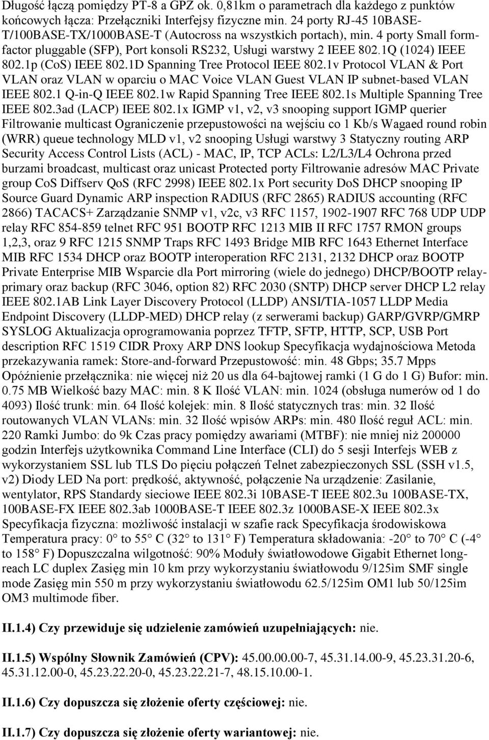 1p (CoS) IEEE 802.1D Spanning Tree Protocol IEEE 802.1v Protocol VLAN & Port VLAN oraz VLAN w oparciu o MAC Voice VLAN Guest VLAN IP subnet-based VLAN IEEE 802.1 Q-in-Q IEEE 802.