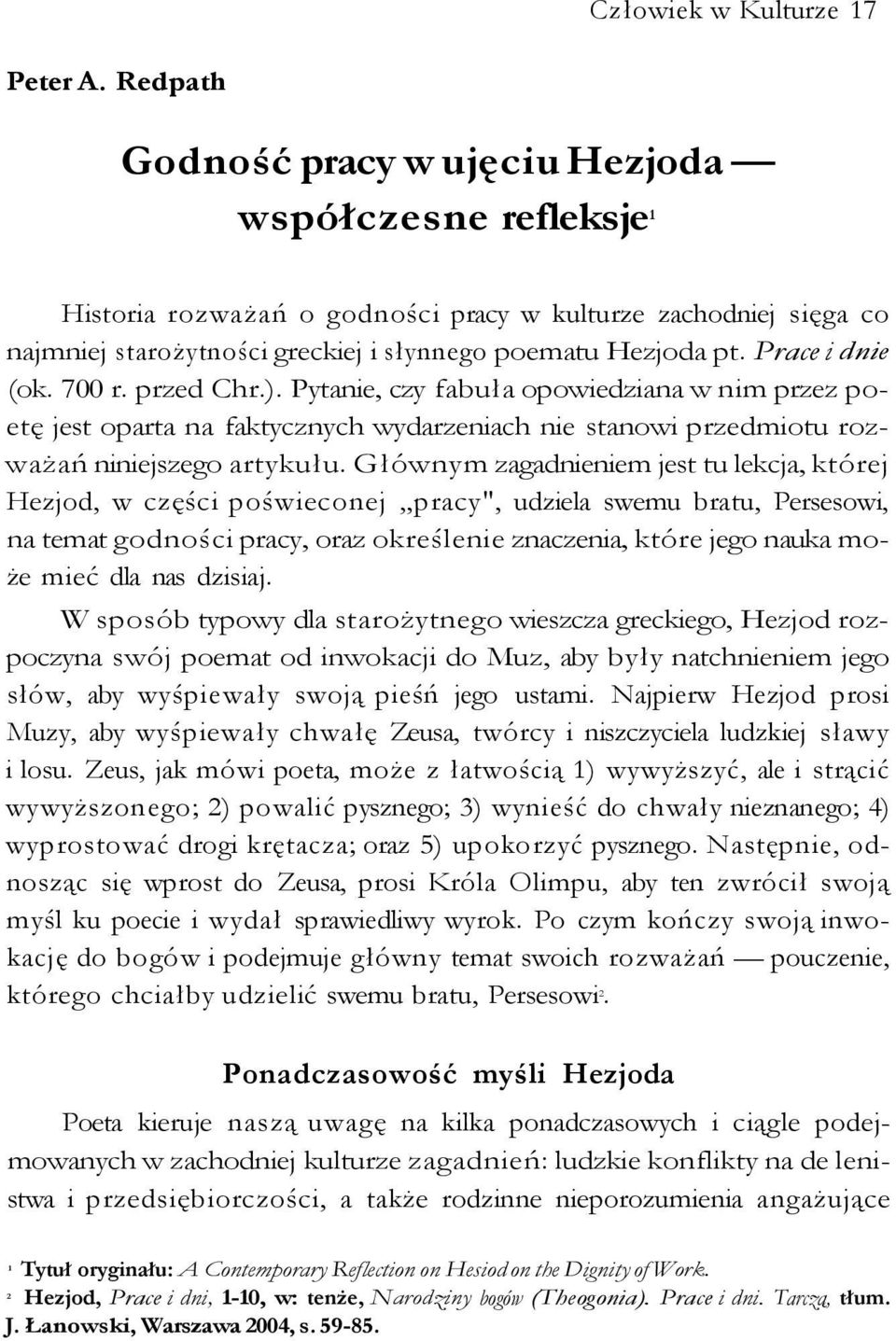 Prace i dnie (ok. 700 r. przed Chr.). Pytanie, czy fabuła opowiedziana w nim przez poetę jest oparta na faktycznych wydarzeniach nie stanowi przedmiotu rozważań niniejszego artykułu.