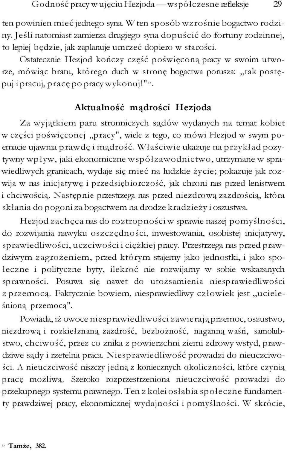 Ostatecznie Hezjod kończy część poświęconą pracy w swoim utworze, mówiąc bratu, którego duch w stronę bogactwa porusza: tak postępuj i pracuj, pracę po pracy wykonuj!" 23.