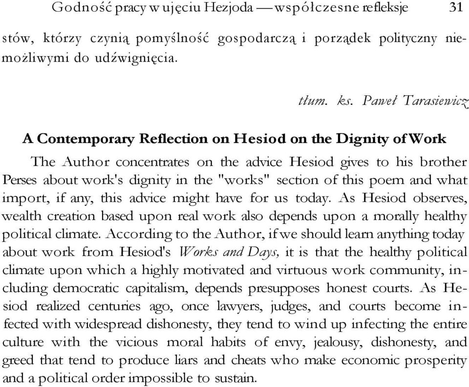 this poem and what import, if any, this advice might have for us today. As Hesiod observes, wealth creation based upon real work also depends upon a morally healthy political climate.