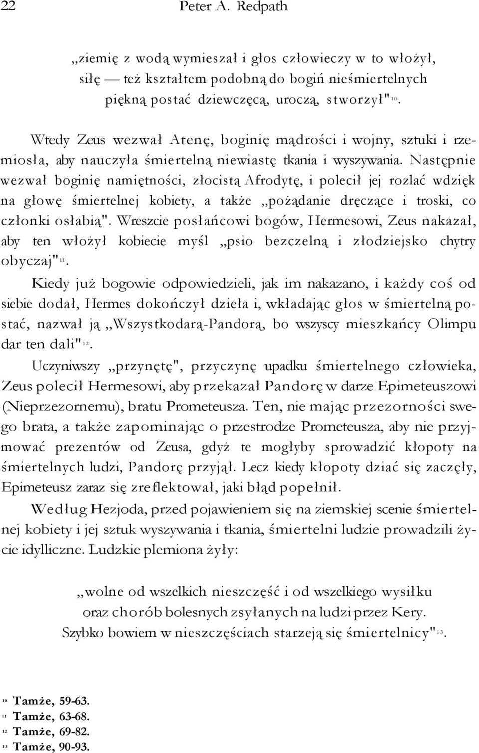 Następnie wezwał boginię namiętności, złocistą Afrodytę, i polecił jej rozlać wdzięk na głowę śmiertelnej kobiety, a także pożądanie dręczące i troski, co członki osłabią".