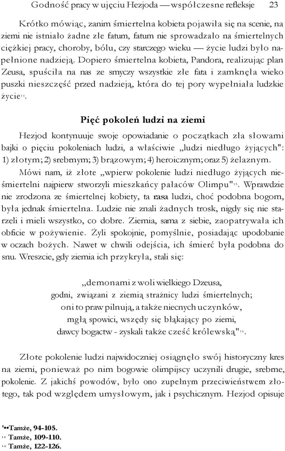 Dopiero śmiertelna kobieta, Pandora, realizując plan Zeusa, spuściła na nas ze smyczy wszystkie złe fata i zamknęła wieko puszki nieszczęść przed nadzieją, która do tej pory wypełniała ludzkie życie