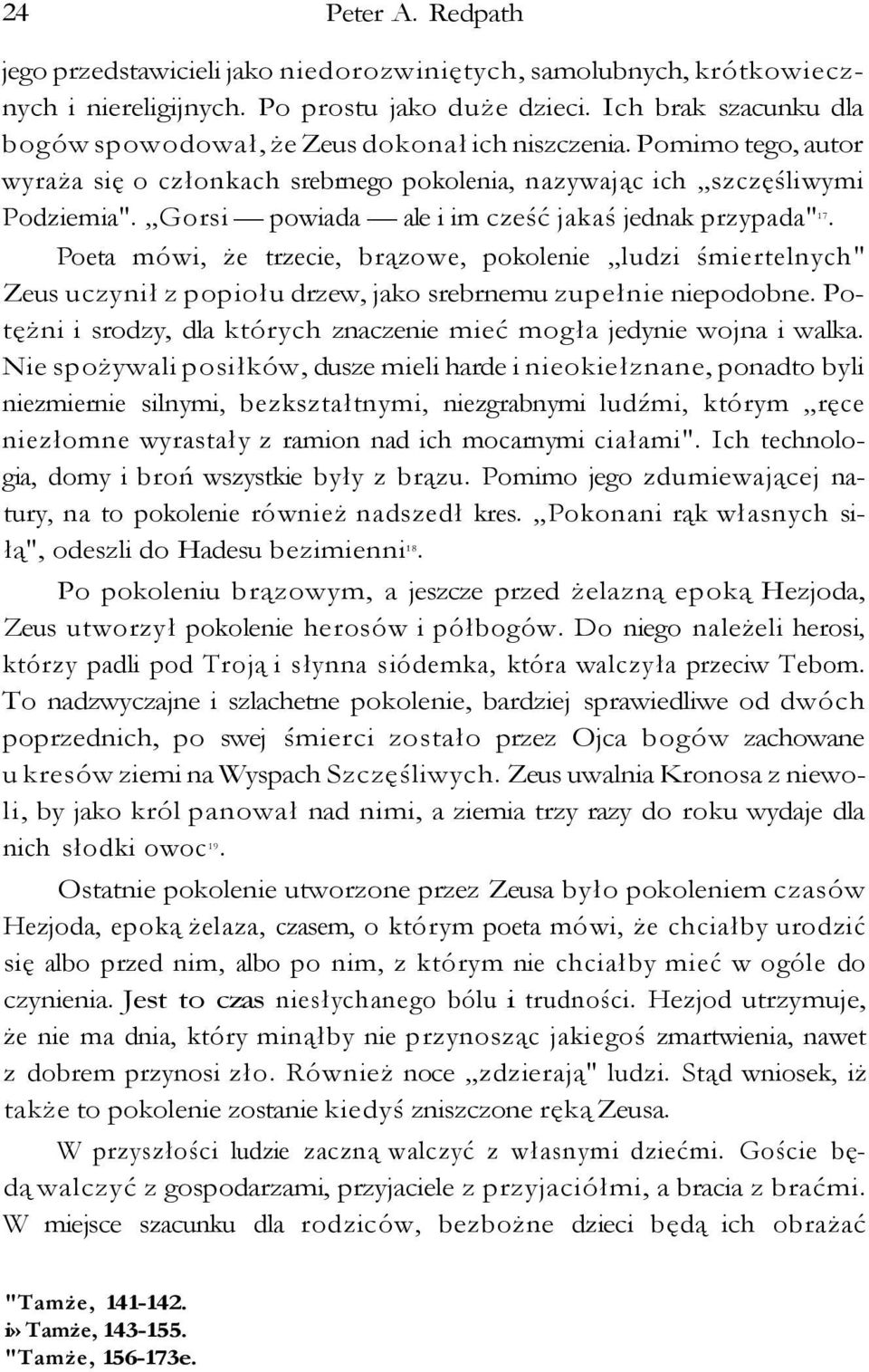 Gorsi powiada ale i im cześć jakaś jednak przypada" 17. Poeta mówi, że trzecie, brązowe, pokolenie ludzi śmiertelnych" Zeus uczynił z popiołu drzew, jako srebrnemu zupełnie niepodobne.