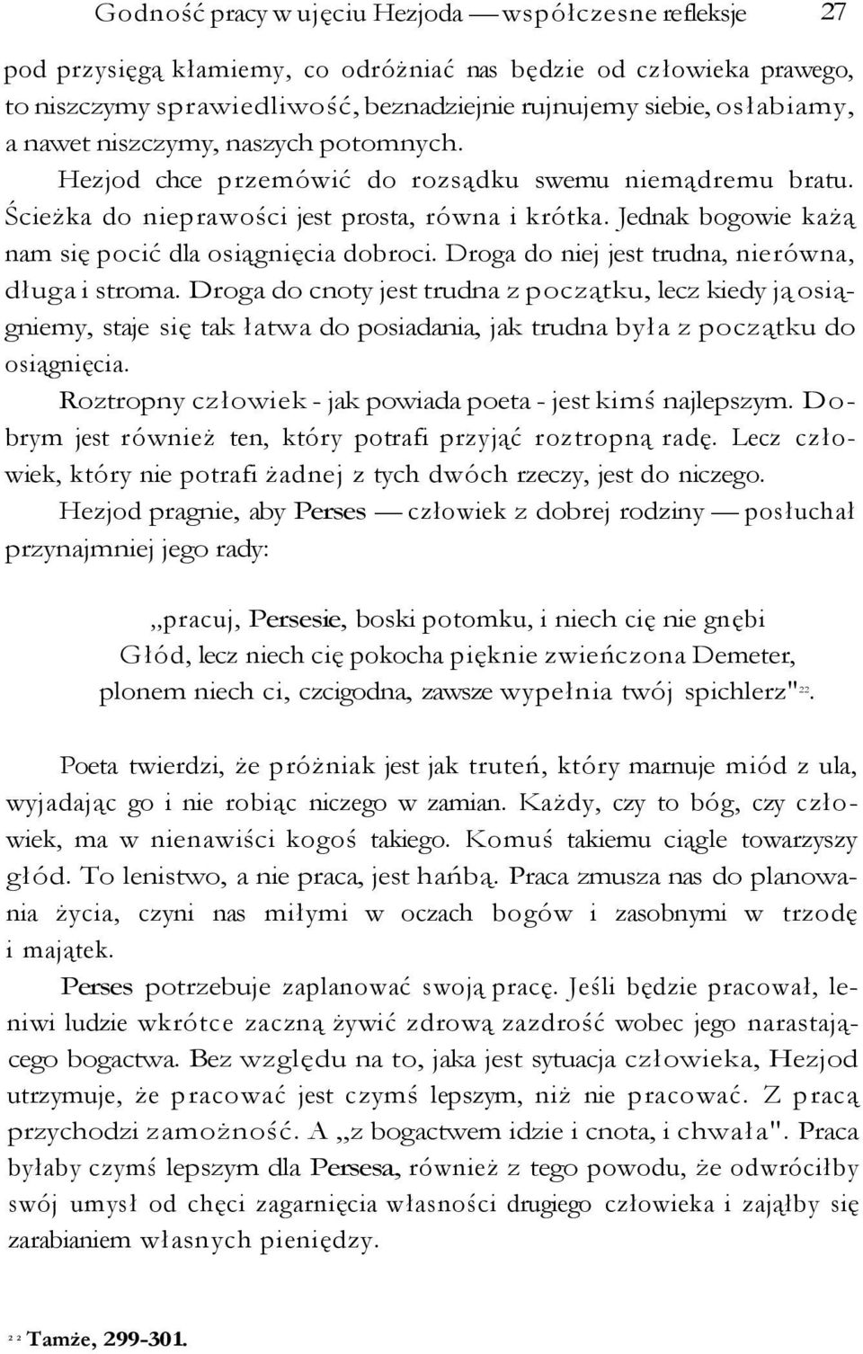 Jednak bogowie każą nam się pocić dla osiągnięcia dobroci. Droga do niej jest trudna, nierówna, długa i stroma.