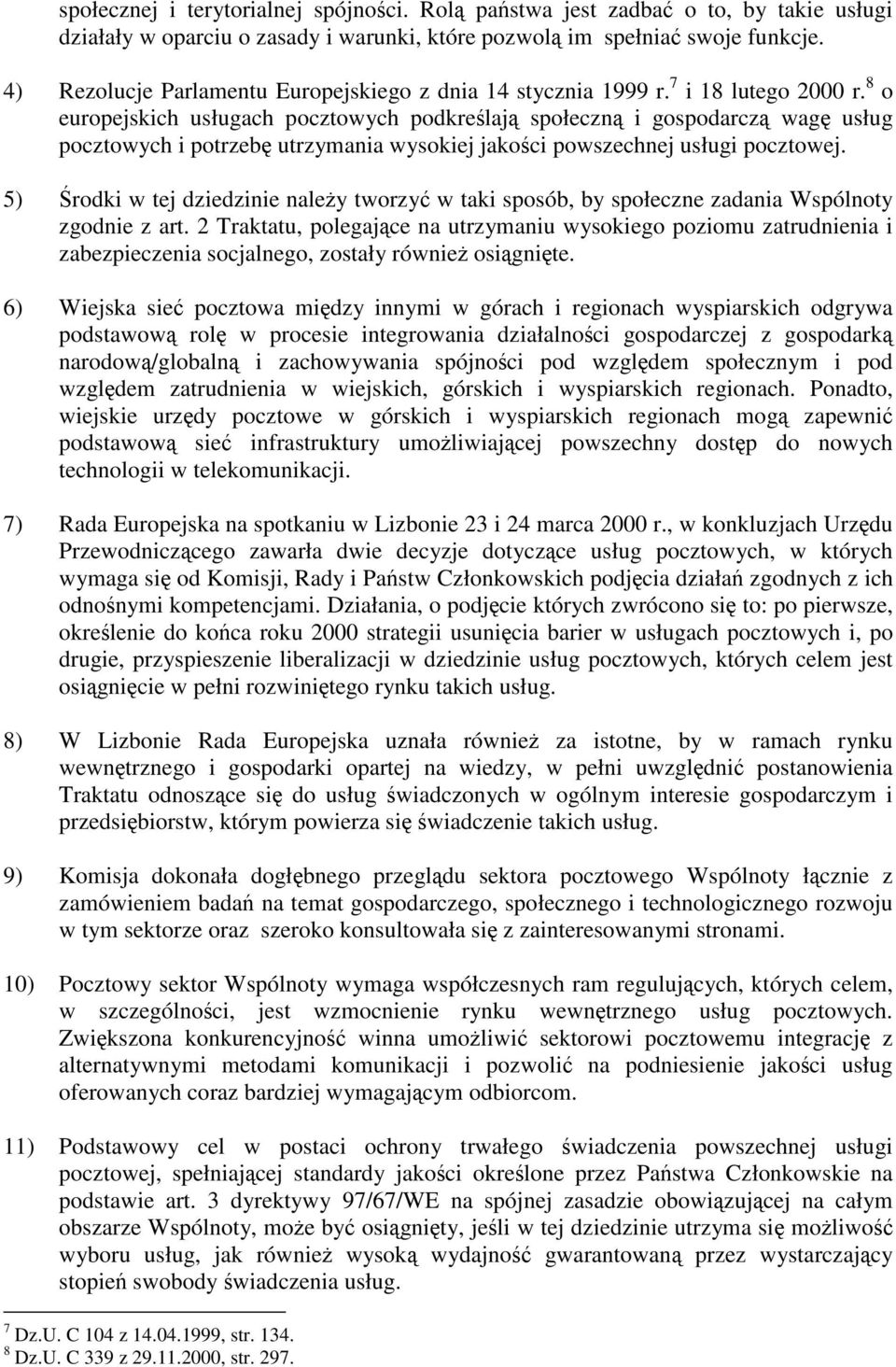 8 o europejskich usługach pocztowych podkreślają społeczną i gospodarczą wagę usług pocztowych i potrzebę utrzymania wysokiej jakości powszechnej usługi pocztowej.