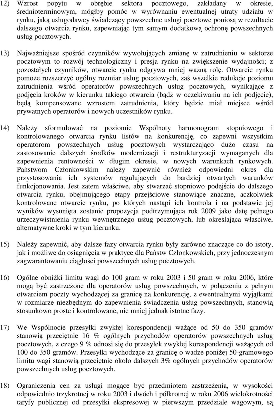 13) Najważniejsze spośród czynników wywołujących zmianę w zatrudnieniu w sektorze pocztowym to rozwój technologiczny i presja rynku na zwiększenie wydajności; z pozostałych czynników, otwarcie rynku