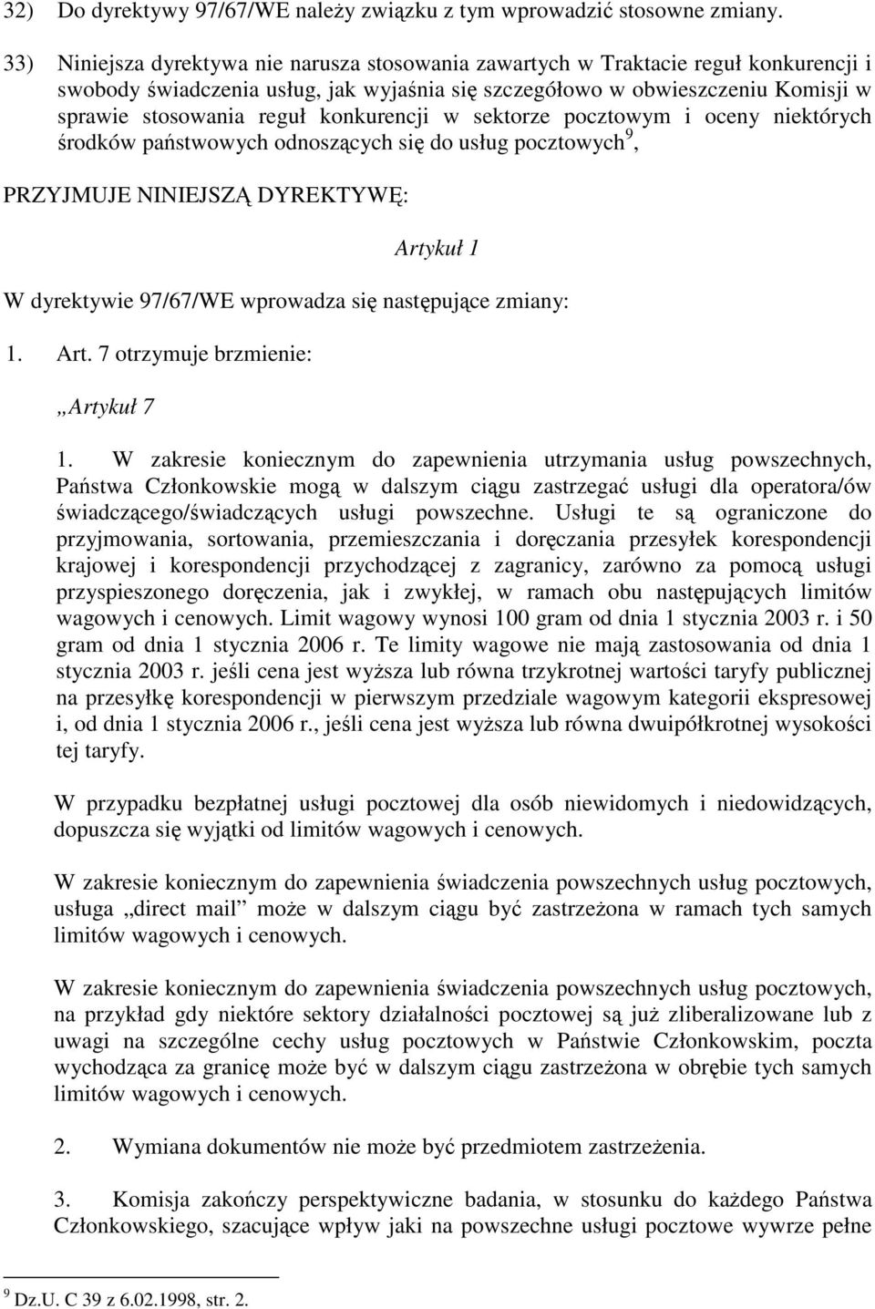 konkurencji w sektorze pocztowym i oceny niektórych środków państwowych odnoszących się do usług pocztowych 9, PRZYJMUJE NINIEJSZĄ DYREKTYWĘ: Artykuł 1 W dyrektywie 97/67/WE wprowadza się następujące